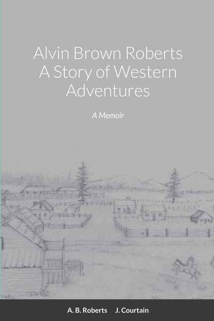 Front cover_Alvin Brown Roberts A Story of Western Adventures