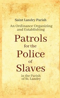 Front cover_An Ordinance Organizing and Establishing Patrols for the Police of Slaves in the Parish of St. Landry