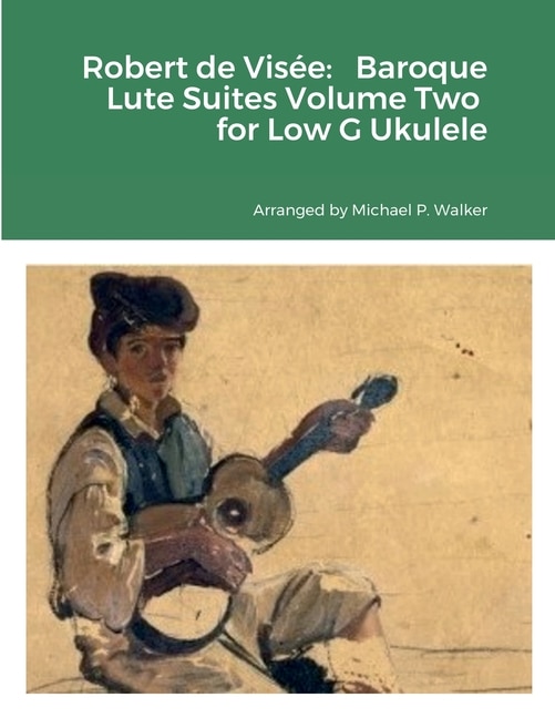 Robert de Visée: Baroque Lute Suites Volume Two for Low G Ukulele