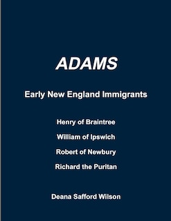 Front cover_Adams Early New England Immigrants Henry of Braintree, William of Ipswich, Richard the Puritan, Robert of Newbury