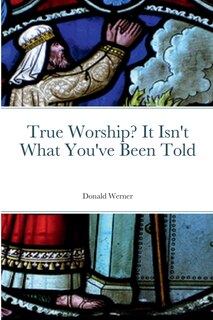Front cover_True Worship? It Isn't What You've Been Told