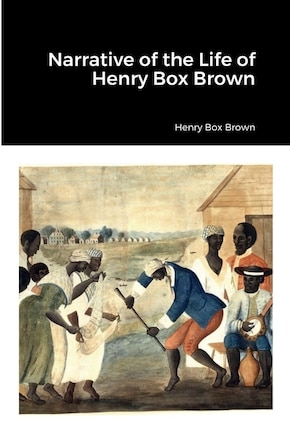 Narrative of the Life of Henry Box Brown