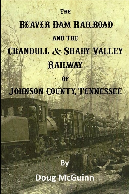 Front cover_The Beaver Dam Railroad and the Crandull & Shady Valley Railway of Johnson County, Tennessee
