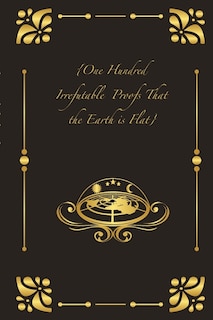 Couverture_{One Hundred Irrefutable Proofs That the Earth is Flat}