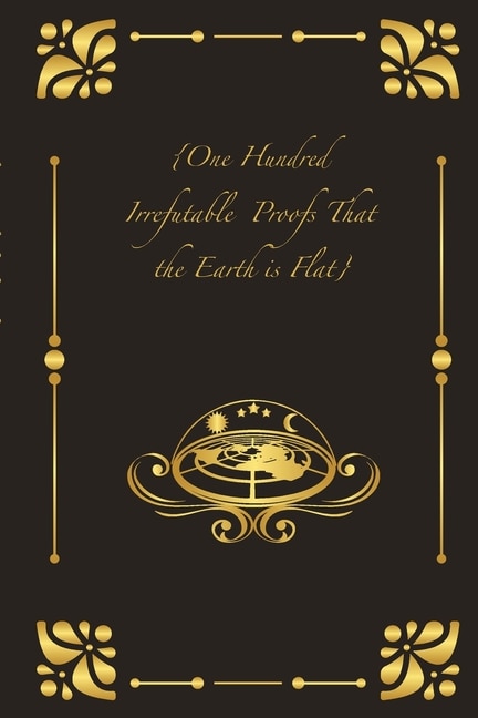 Couverture_{One Hundred Irrefutable Proofs That the Earth is Flat}