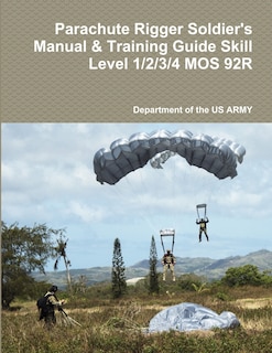 Front cover_Parachute Rigger Soldier's Manual & Training Guide Skill Level 1/2/3/4 MOS 92R
