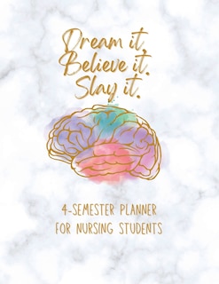 Dream it! Believe it! Slay it! Student Nurse Planner: 4-semester monthly and weekly planner for RN, LVN/LPN students with fill-in yourself year and months