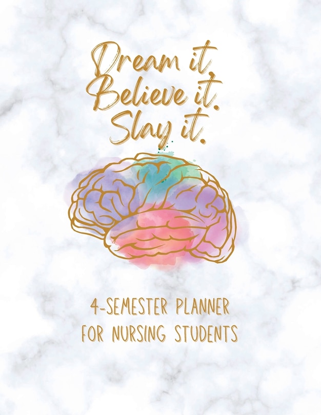 Dream it! Believe it! Slay it! Student Nurse Planner: 4-semester monthly and weekly planner for RN, LVN/LPN students with fill-in yourself year and months