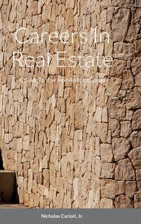 Front cover_Careers In Real Estate A Guide To Your Next And Last Career