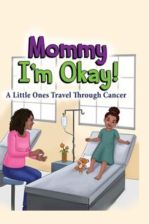 Mommy, I'm Okay: A Little Ones Travel Through Cancer