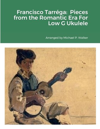 Francisco Tarréga: Pieces from the Romantic Era For Low G Ukulele