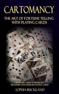 Cartomancy - The Art of Fortune Telling with Playing Cards: A Beginner's Guide to Predicting the Future with Ordinary Playing Cards (Hardcover)