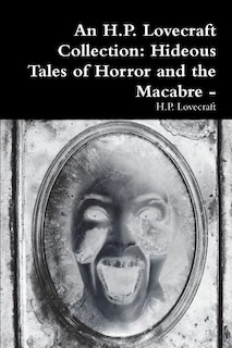 An H.P. Lovecraft Collection: Hideous Tales of Horror and the Macabre -