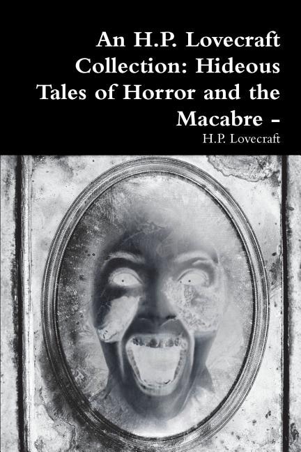 An H.P. Lovecraft Collection: Hideous Tales of Horror and the Macabre -