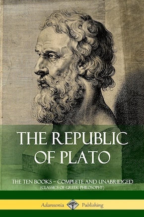 The Republic of Plato: The Ten Books - Complete and Unabridged (Classics of Greek Philosophy)