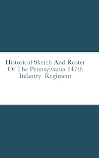 Couverture_Historical Sketch And Roster Of The Pennsylvania 147th Infantry Regiment