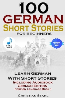 Front cover_100 German Short Stories for Beginners Learn German with Stories Including Audiobook German Edition Foreign Language Book 1