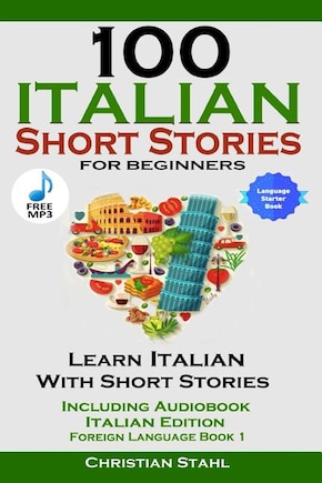 100 Italian Short Stories for Beginners Learn Italian with Stories Including Audiobook Italian Edition Foreign Language Book 1