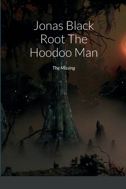 Jonas Black Root The Hoodoo Man: The Missing