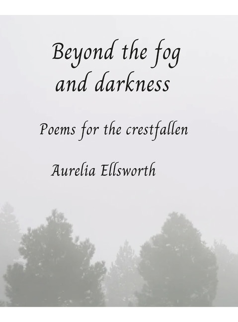 Beyond the Fog and Darkness: Poems for the Crestfallen