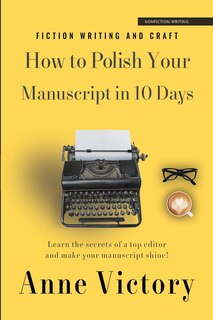 How to Polish Your Manuscript in 10 Days: Learn the secrets of a top editor and make your story shine!