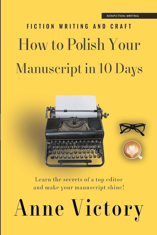 How to Polish Your Manuscript in 10 Days: Learn the secrets of a top editor and make your story shine!