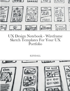 Front cover_UX Design Notebook - Wireframe Sketch Templates For Your UX Portfolio