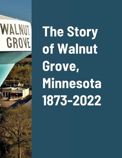 Front cover_The Story of Walnut Grove, Minnesota 1873-2022