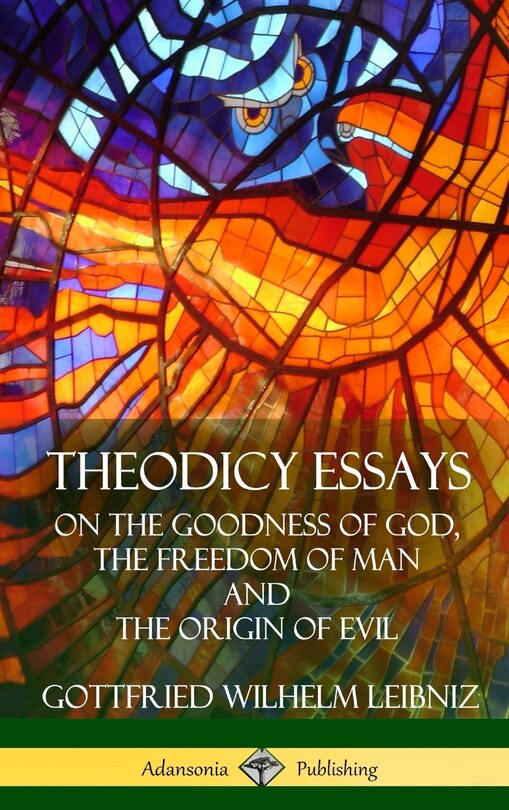 Theodicy Essays: On the Goodness of God, the Freedom of Man and The Origin of Evil (Hardcover)
