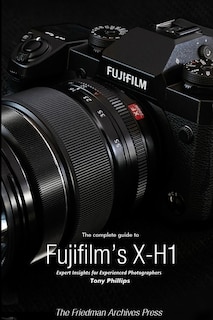 The Complete Guide to Fujifilm's X-H1 (B&W Edition)