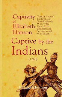 Front cover_An Account of the Captivity of Elizabeth Hanson Now or Late of Kachecky; in New-England