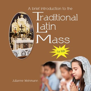 A Brief Introduction to the Traditional Latin Mass for kids: for kids