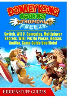 Donkey Kong Country Tropical Freeze, Switch, Wii U, Gameplay, Multiplayer, Secrets, Wiki, Puzzle Pieces, Bosses, Amiibo, Game Guide Unofficial