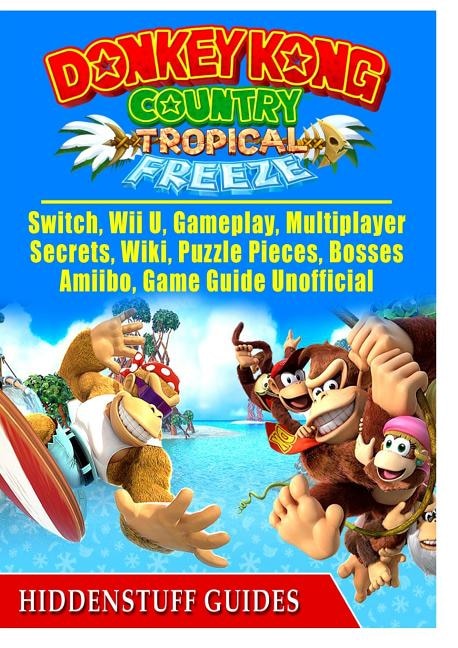 Donkey Kong Country Tropical Freeze, Switch, Wii U, Gameplay, Multiplayer, Secrets, Wiki, Puzzle Pieces, Bosses, Amiibo, Game Guide Unofficial