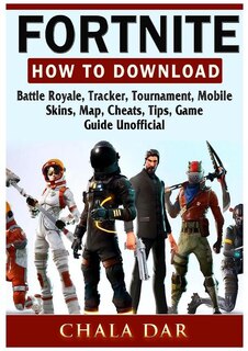 Fortnite How to Download, Battle Royale, Tracker, Tournament, Mobile, Skins, Map, Cheats, Tips, Game Guide Unofficial