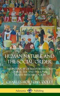 Human Nature and the Social Order: The Interplay of Man's Behaviors, Character and Personal Traits with His Society (Hardcover)
