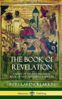 The Book Of Revelation: A Study Of The Last Prophetic Book Of New Testament Scripture (hardcover)