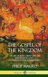 The Gospel of the Kingdom: The Life of Jesus Christ and the Kingdom of God - A Dispensational Commentary (Hardcover)