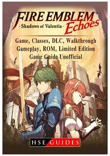 Couverture_Fire Emblem Echoes Shadows of Valentia Game, Classes, DLC, Walkthrough, Gameplay, ROM, Limited Edition, Game Guide Unofficial