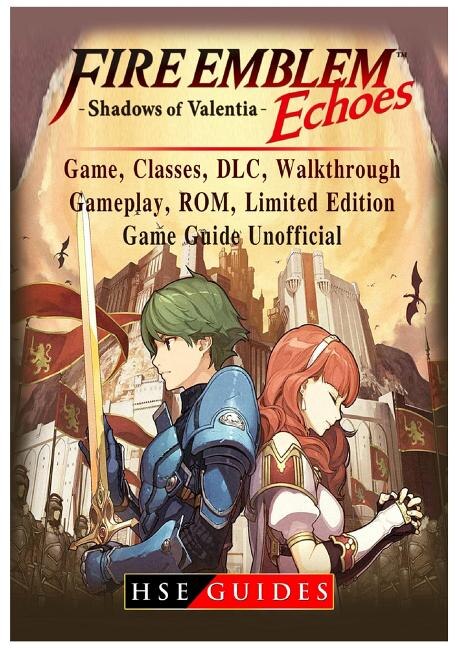 Couverture_Fire Emblem Echoes Shadows of Valentia Game, Classes, DLC, Walkthrough, Gameplay, ROM, Limited Edition, Game Guide Unofficial