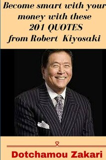 Front cover_Become smart with your money with these 201 quotes from Robert Kiyosaki