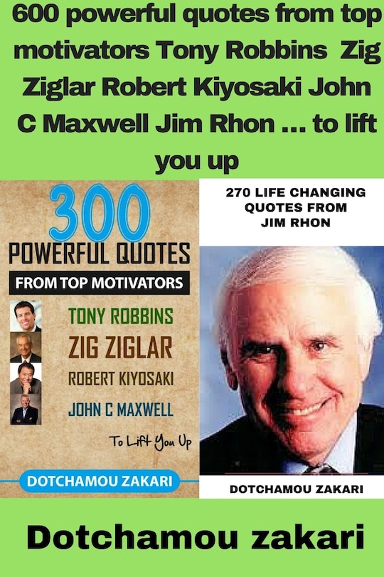 Front cover_600 powerful quotes from top motivators Tony Robbins Zig Ziglar Robert Kiyosaki John C Maxwell Jim Rhon ... to lift you up