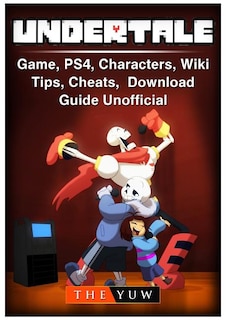 Undertale Game, PS4, Characters, Wiki, Tips, Cheats, Download Guide Unofficial
