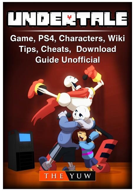 Undertale Game, PS4, Characters, Wiki, Tips, Cheats, Download Guide Unofficial