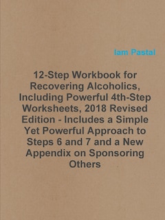 12-Step Workbook for Recovering Alcoholics, Including Powerful 4th-Step Worksheets, 2018 Revised Edition - Includes a Simple Yet Powerful Approach to Steps 6 and 7 and a New Appendix on Sponsoring Others