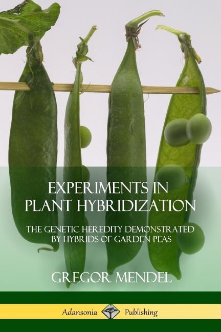 Experiments in Plant Hybridization: The Genetic Heredity Demonstrated by Hybrids of Garden Peas