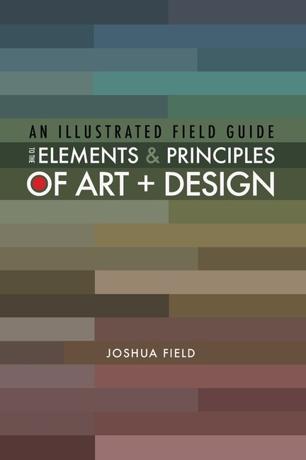 Front cover_An Illustrated Field Guide To The Elements And Principles Of Art + Design