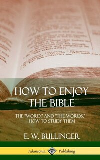 How to Enjoy the Bible: The Word, and The Words,, How to Study them (Hardcover)
