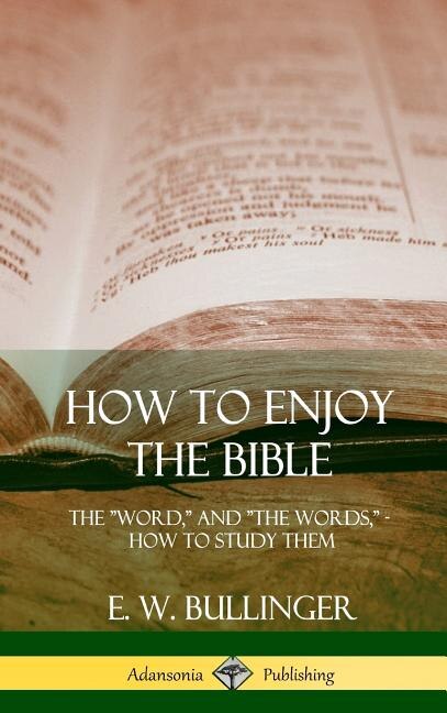 How to Enjoy the Bible: The Word, and The Words,, How to Study them (Hardcover)