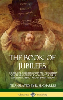 The Book of Jubilees: The Biblical Pseudepigrapha and Apocrypha Concerning Genesis, Known to the Early Christian Church and in Jewish History (Hardcover)